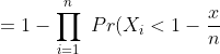 = 1 - \prod_{i=1}^n \ Pr(X_i < 1 - \frac{x}{n})